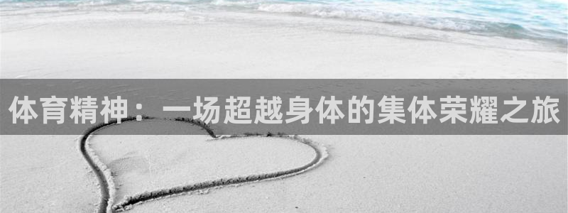 3377体育官网下载平台假的吗是真的吗吗：体育精神：一场超越