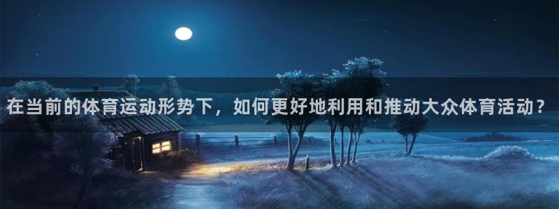 3377体育官方正版app集团：在当前的体育运动形势下，如何